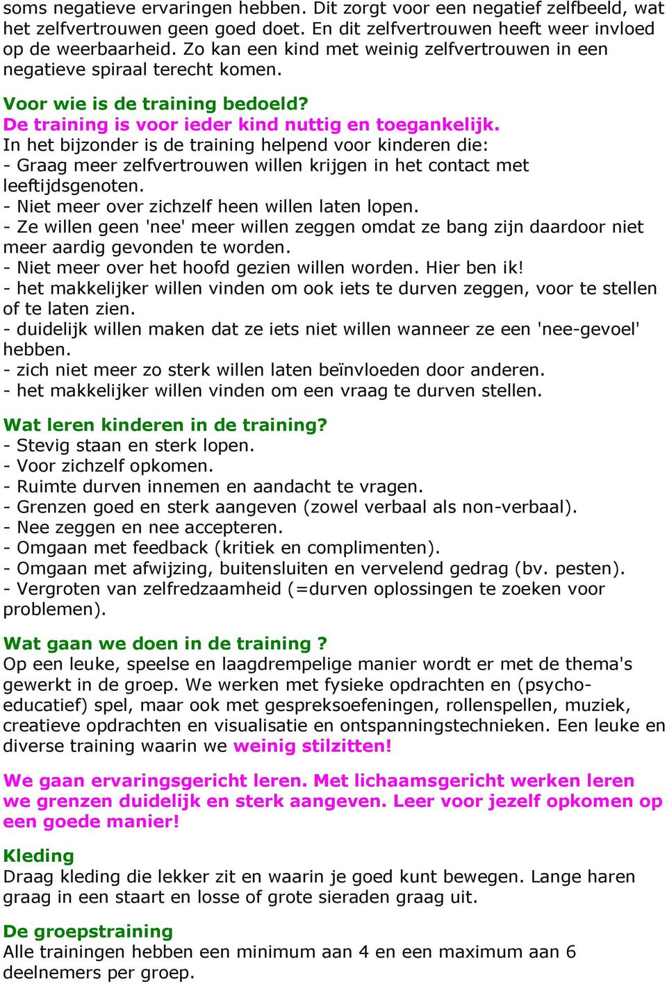 In het bijzonder is de training helpend voor kinderen die: - Graag meer zelfvertrouwen willen krijgen in het contact met leeftijdsgenoten. - Niet meer over zichzelf heen willen laten lopen.
