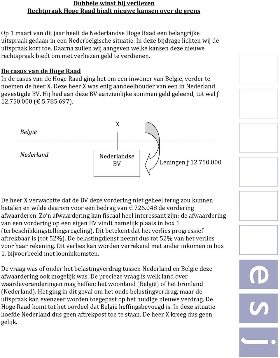De casus van de Hoge Raad In de casus van de Hoge Raad ging het om een inwoner van België, verder te noemen de heer X. Deze heer X was enig aandeelhouder van een in Nederland gevestigde BV.