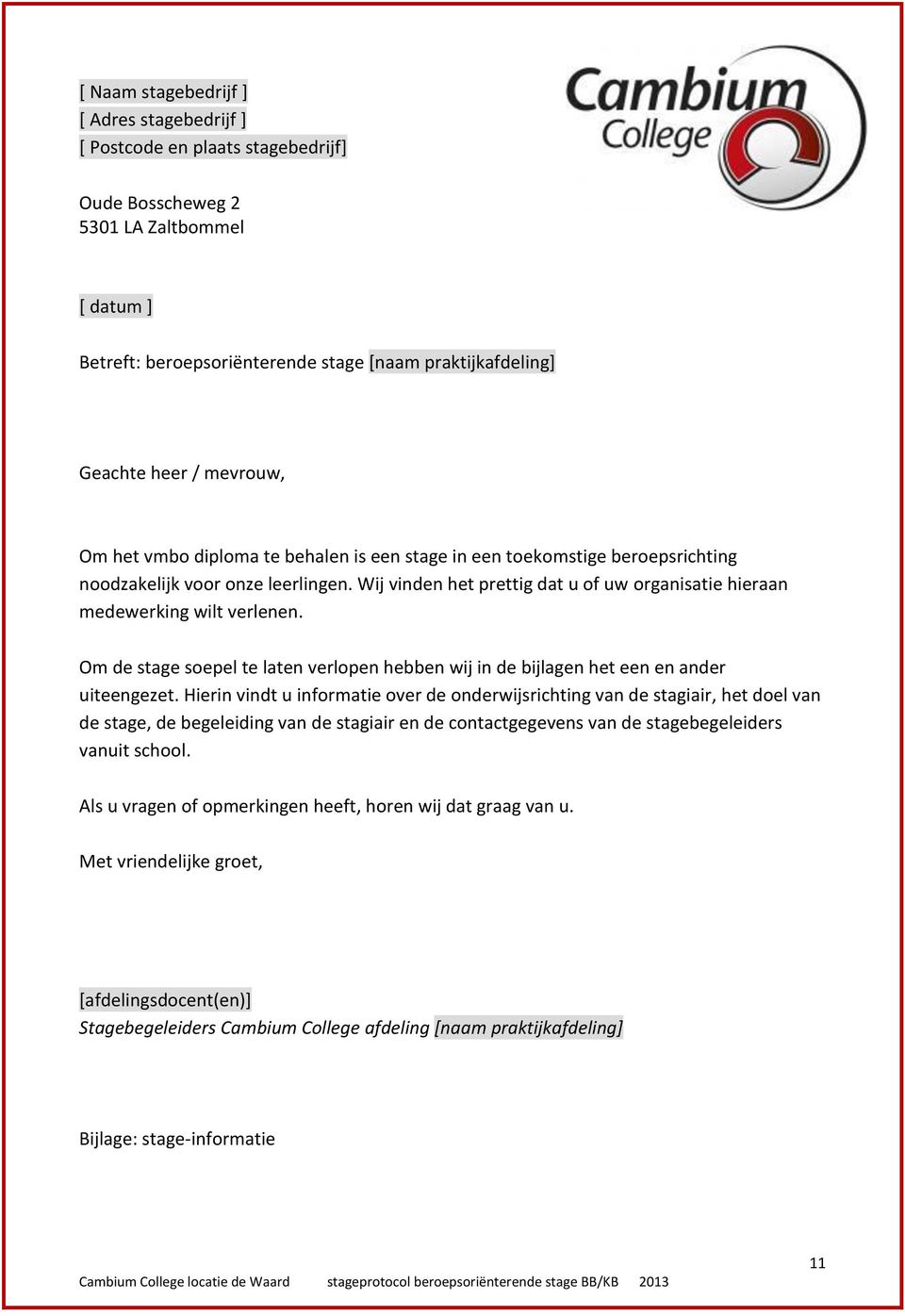 Wij vinden het prettig dat u of uw organisatie hieraan medewerking wilt verlenen. Om de stage soepel te laten verlopen hebben wij in de bijlagen het een en ander uiteengezet.