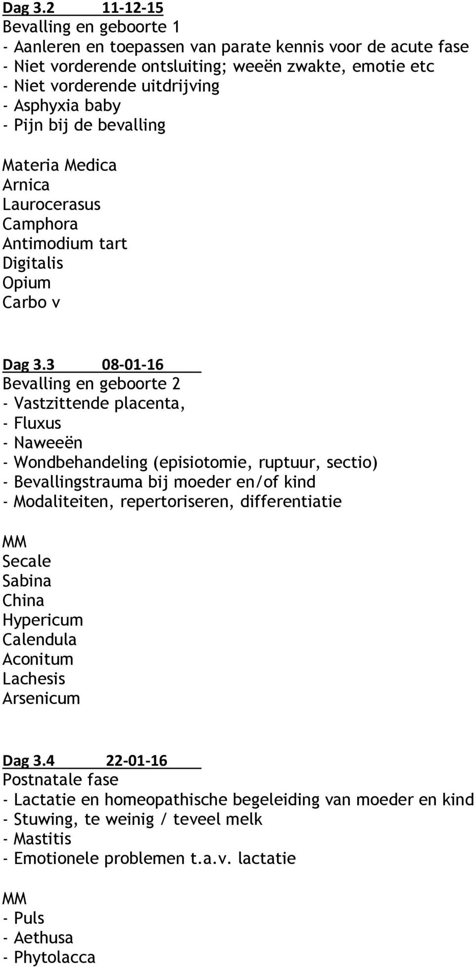 Pijn bij de bevalling Materia Medica Arnica Laurocerasus Camphora Antimodium tart Digitalis Opium Carbo v 3 08-01-16 Bevalling en geboorte 2 - Vastzittende placenta, - Fluxus - Naweeën -