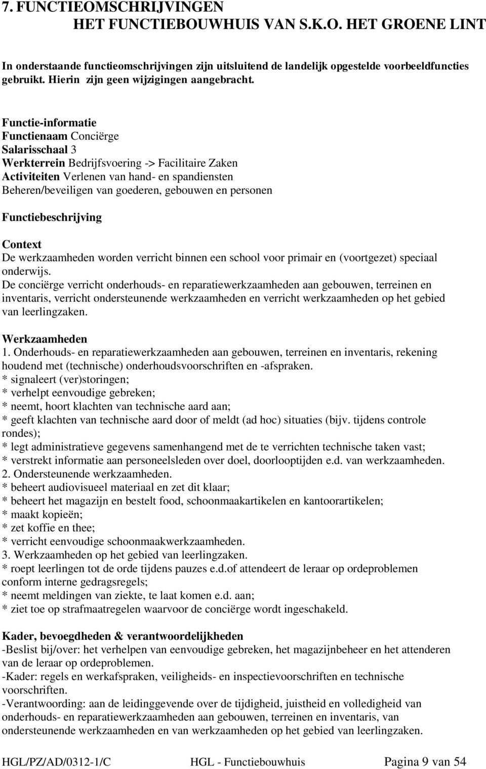 Functie-informatie Functienaam Conciërge Salarisschaal 3 Werkterrein Bedrijfsvoering -> Facilitaire Zaken Activiteiten Verlenen van hand- en spandiensten Beheren/beveiligen van goederen, gebouwen en