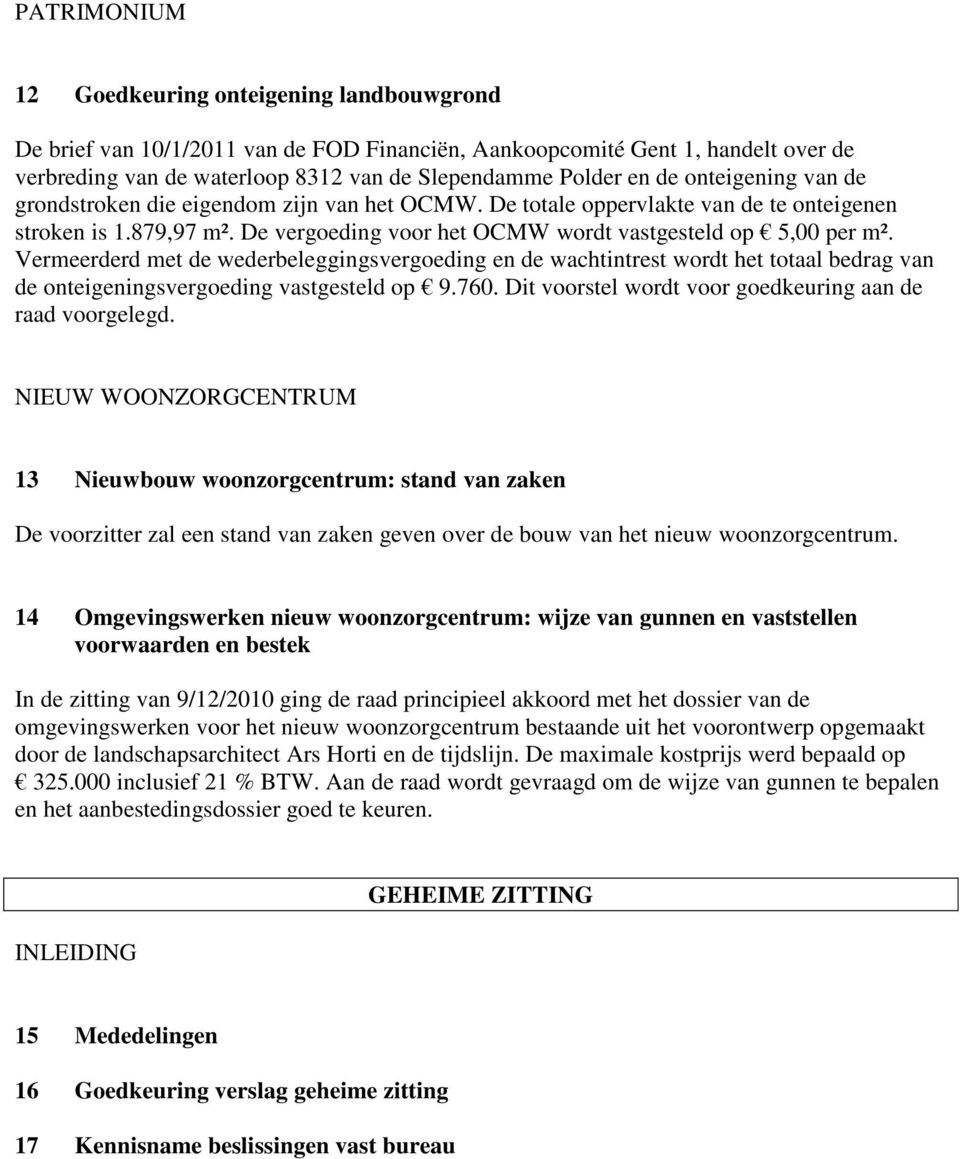 Vermeerderd met de wederbeleggingsvergoeding en de wachtintrest wordt het totaal bedrag van de onteigeningsvergoeding vastgesteld op 9.760. Dit voorstel wordt voor goedkeuring aan de raad voorgelegd.