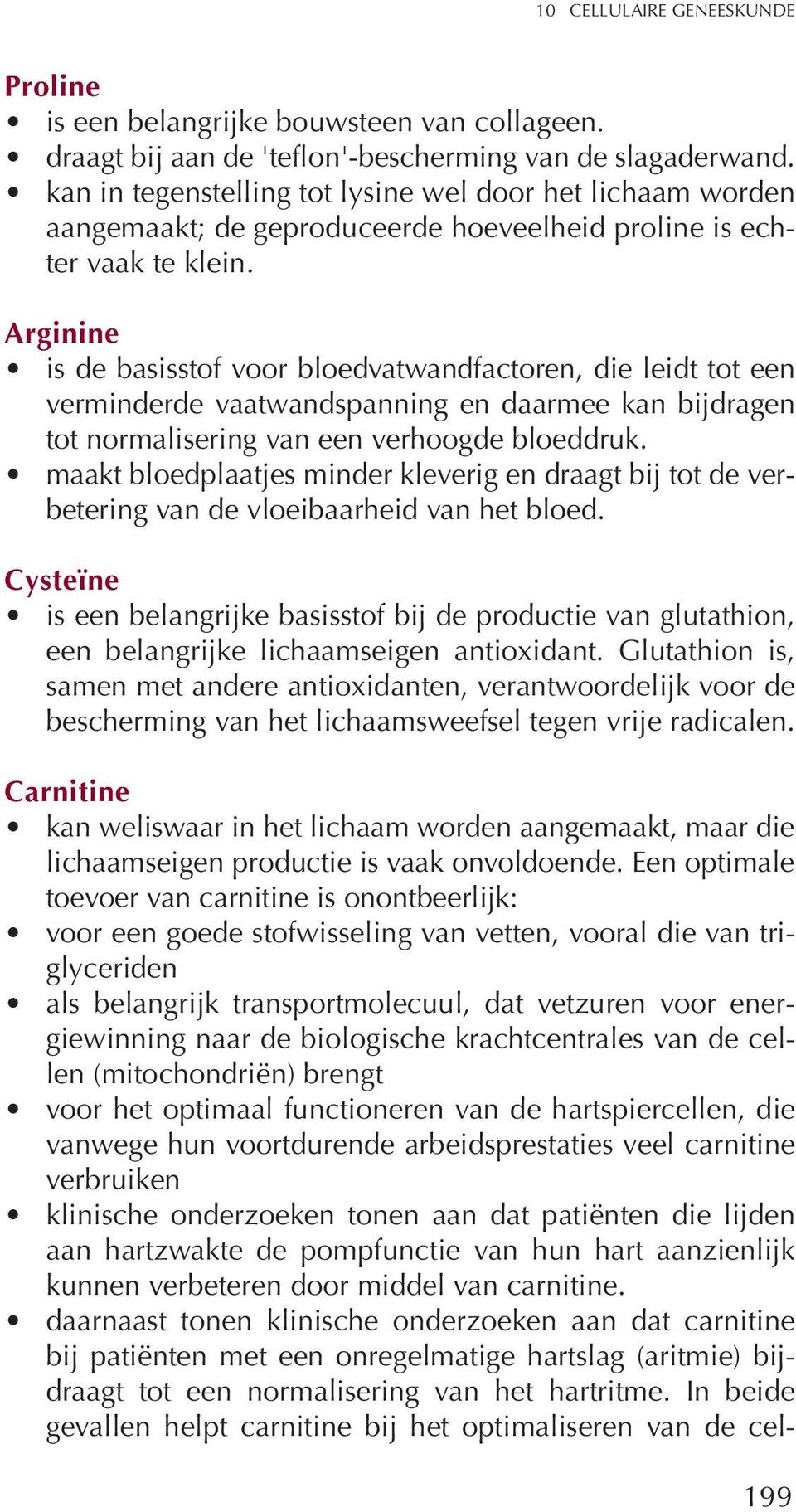 Arginine is de basisstof voor bloedvatwandfactoren, die leidt tot een verminderde vaatwandspanning en daarmee kan bijdragen tot normalisering van een verhoogde bloeddruk.