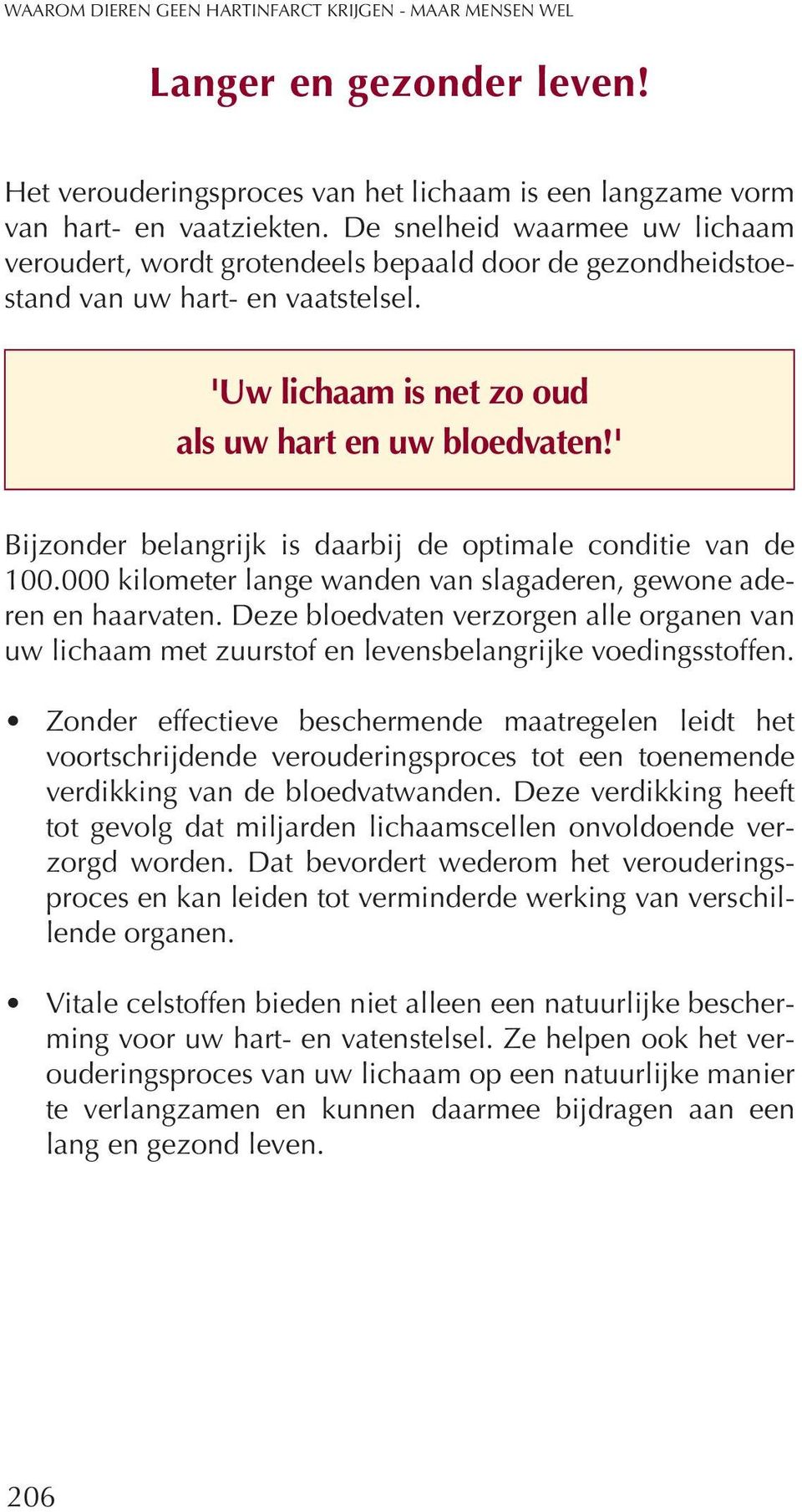 ' Bijzonder belangrijk is daarbij de optimale conditie van de 100.000 kilometer lange wanden van slagaderen, gewone aderen en haarvaten.