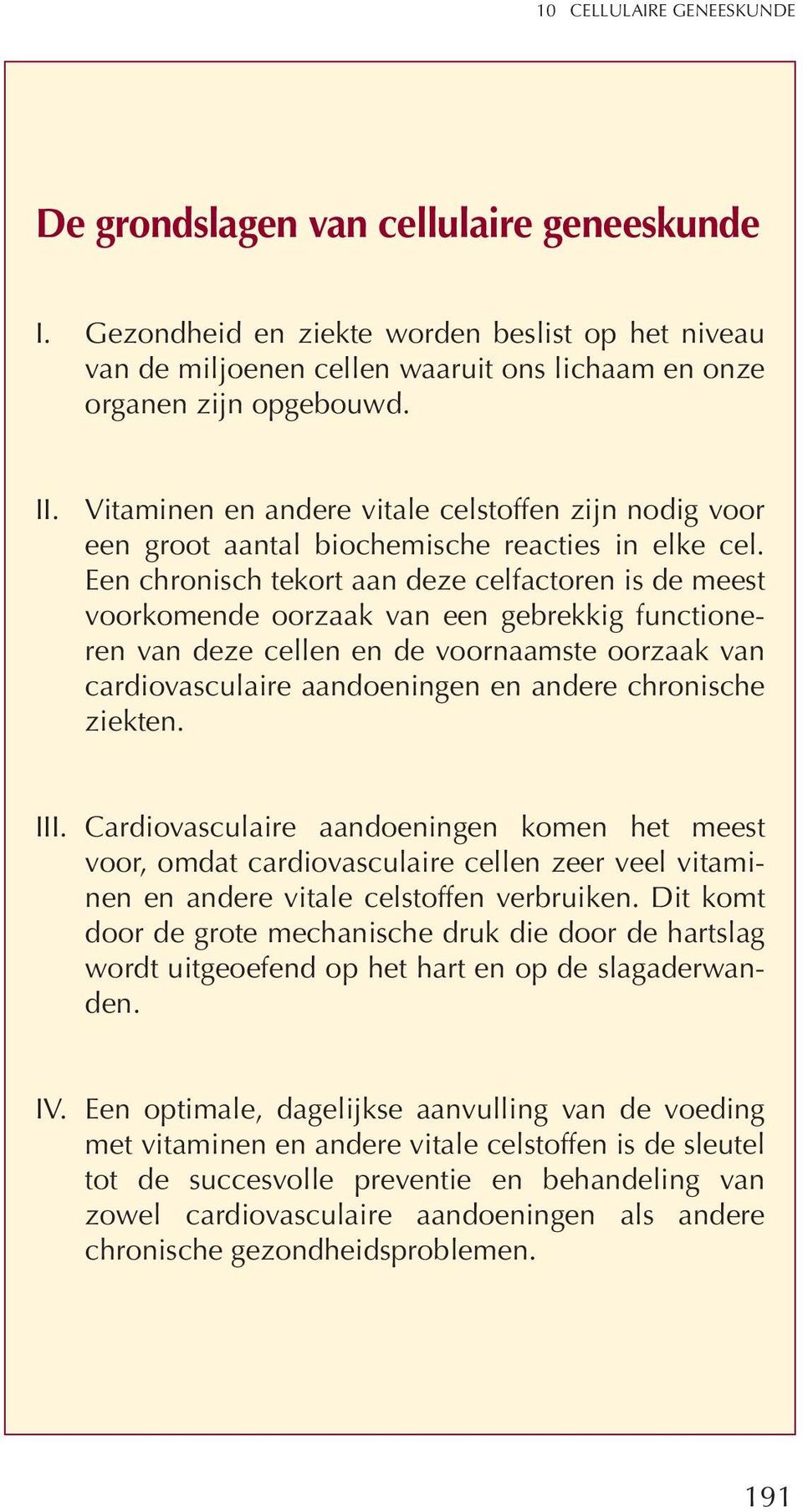 Een chronisch tekort aan deze celfactoren is de meest voorkomende oorzaak van een gebrekkig functioneren van deze cellen en de voornaamste oorzaak van cardiovasculaire aandoeningen en andere