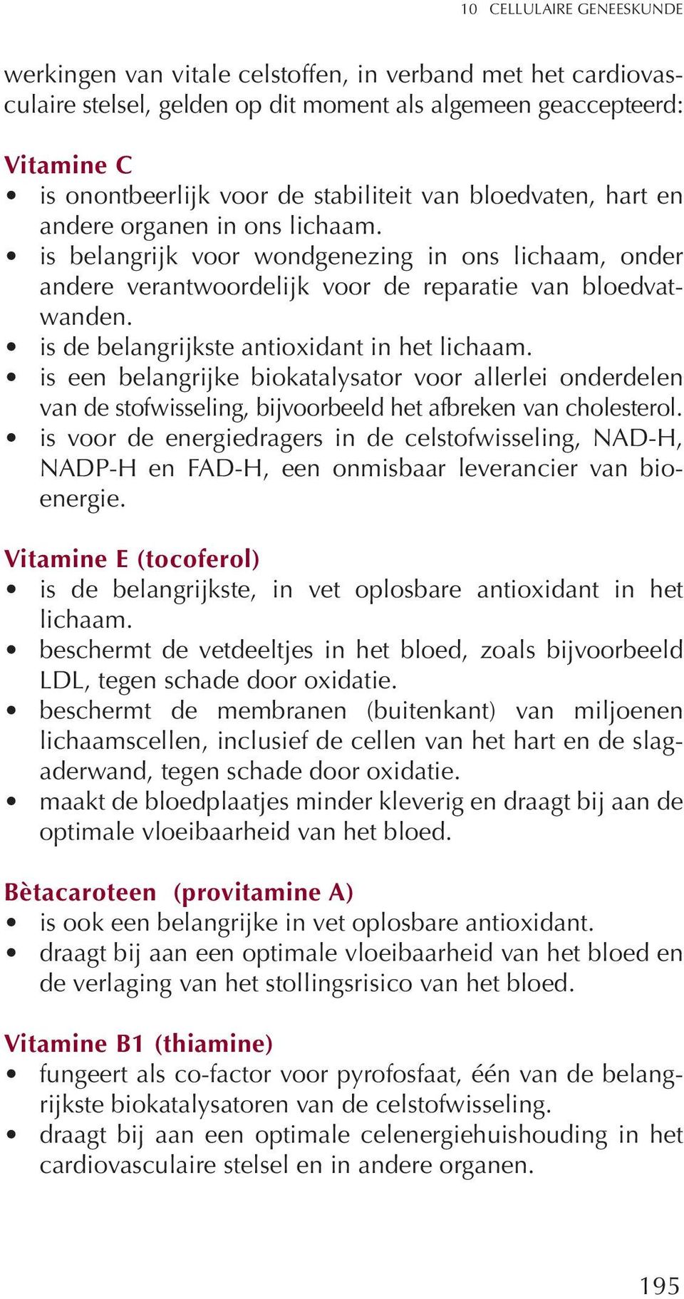 is de belangrijkste antioxidant in het lichaam. is een belangrijke biokatalysator voor allerlei onderdelen van de stofwisseling, bijvoorbeeld het afbreken van cholesterol.