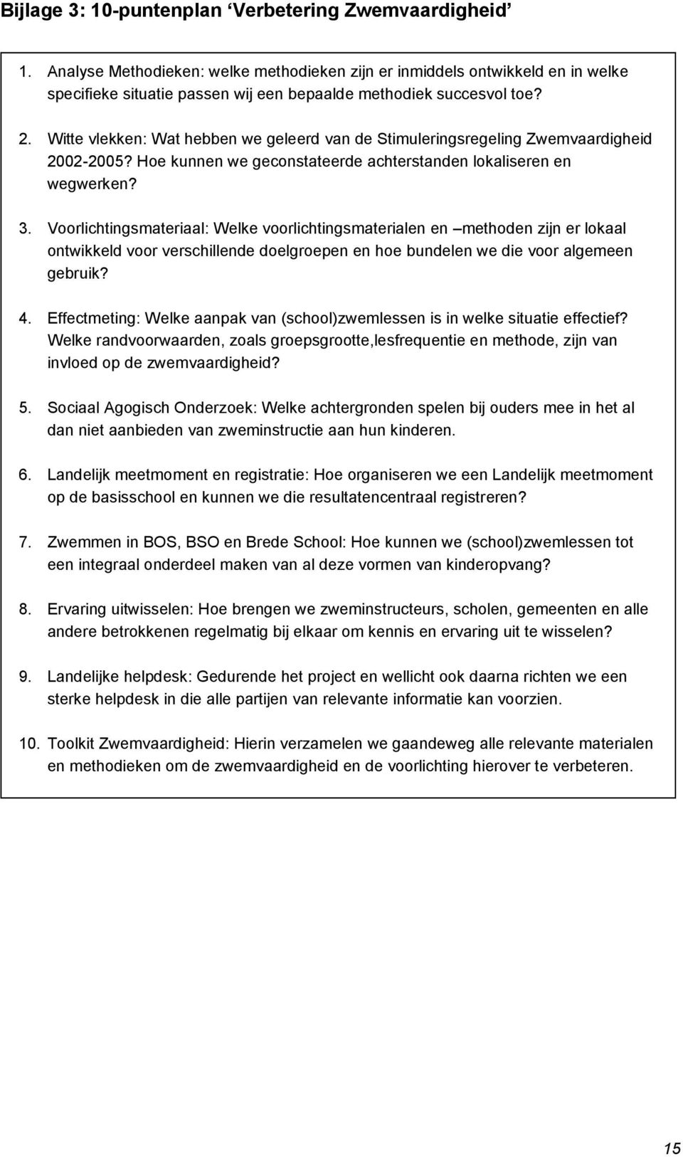 Witte vlekken: Wat hebben we geleerd van de Stimuleringsregeling Zwemvaardigheid 2002-2005? Hoe kunnen we geconstateerde achterstanden lokaliseren en wegwerken? 3.