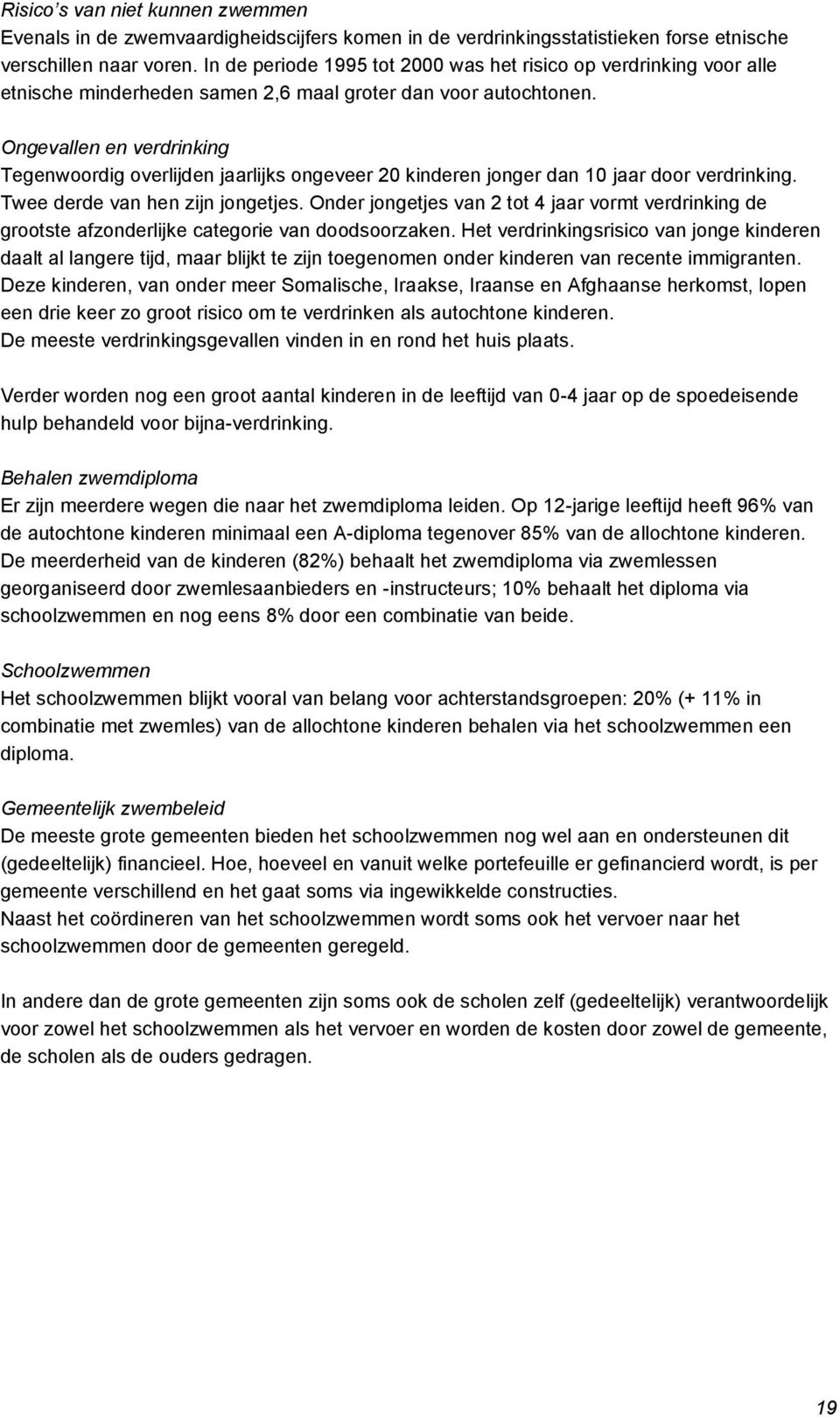 Ongevallen en verdrinking Tegenwoordig overlijden jaarlijks ongeveer 20 kinderen jonger dan 10 jaar door verdrinking. Twee derde van hen zijn jongetjes.