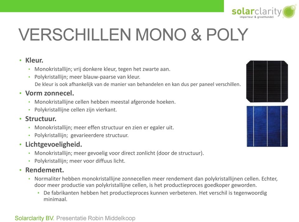 Polykristallijne cellen zijn vierkant. Structuur. Monokristallijn; meer effen structuur en zien er egaler uit. Polykristallijn; gevarieerdere structuur. Lichtgevoeligheid.