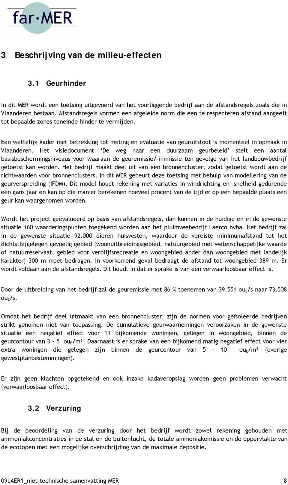 Een wettelijk kader met betrekking tot meting en evaluatie van geuruitstoot is momenteel in opmaak in Vlaanderen.