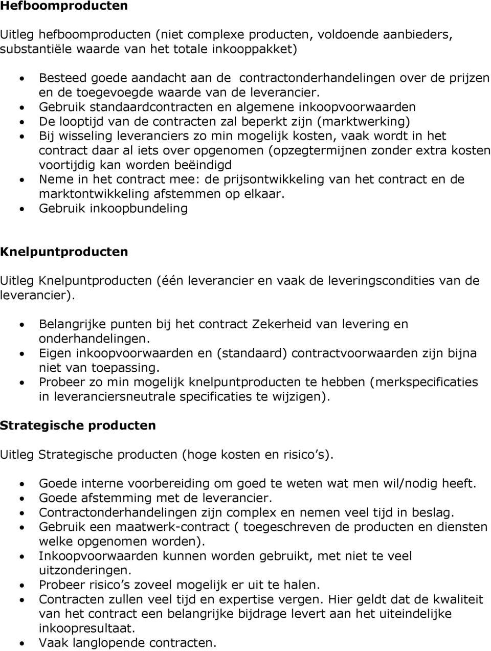 Gebruik standaardcontracten en algemene inkoopvoorwaarden De looptijd van de contracten zal beperkt zijn (marktwerking) Bij wisseling leveranciers zo min mogelijk kosten, vaak wordt in het contract