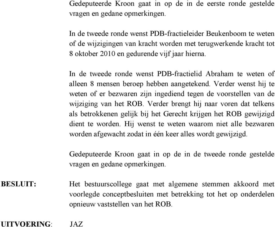 In de tweede ronde wenst PDB-fractielid Abraham te weten of alleen 8 mensen beroep hebben aangetekend.