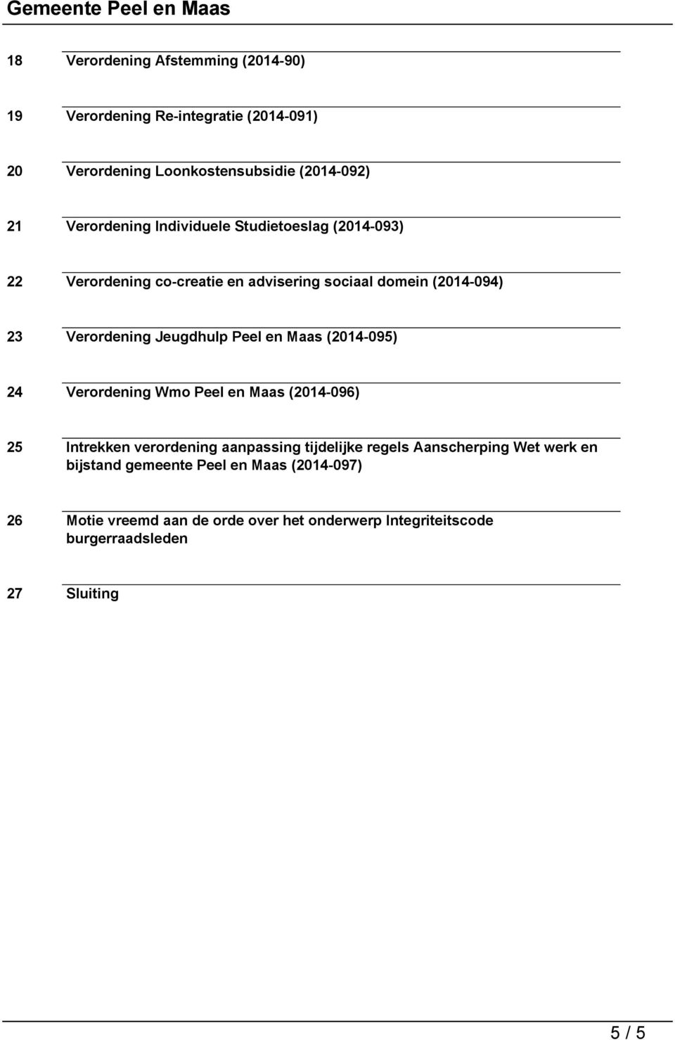 Maas (2014-095) 24 Verordening Wmo Peel en Maas (2014-096) 25 Intrekken verordening aanpassing tijdelijke regels Aanscherping Wet werk en