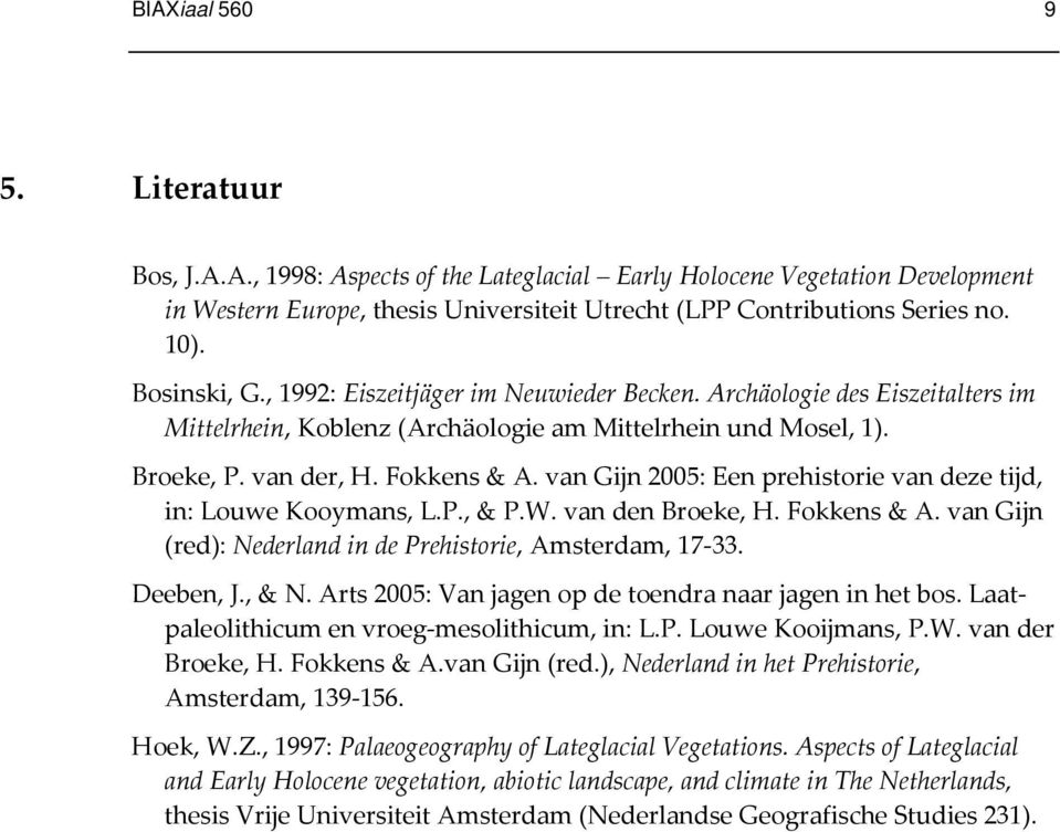 van Gijn 2005: Een prehistorie van deze tijd, in: Louwe Kooymans, L.P., & P.W. van den Broeke, H. Fokkens & A. van Gijn (red): Nederland in de Prehistorie, Amsterdam, 17-33. Deeben, J., & N.