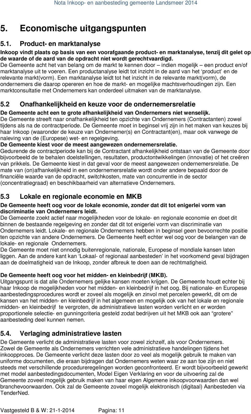 De Gemeente acht het van belang om de markt te kennen door indien mogelijk een product en/of marktanalyse uit te voeren.