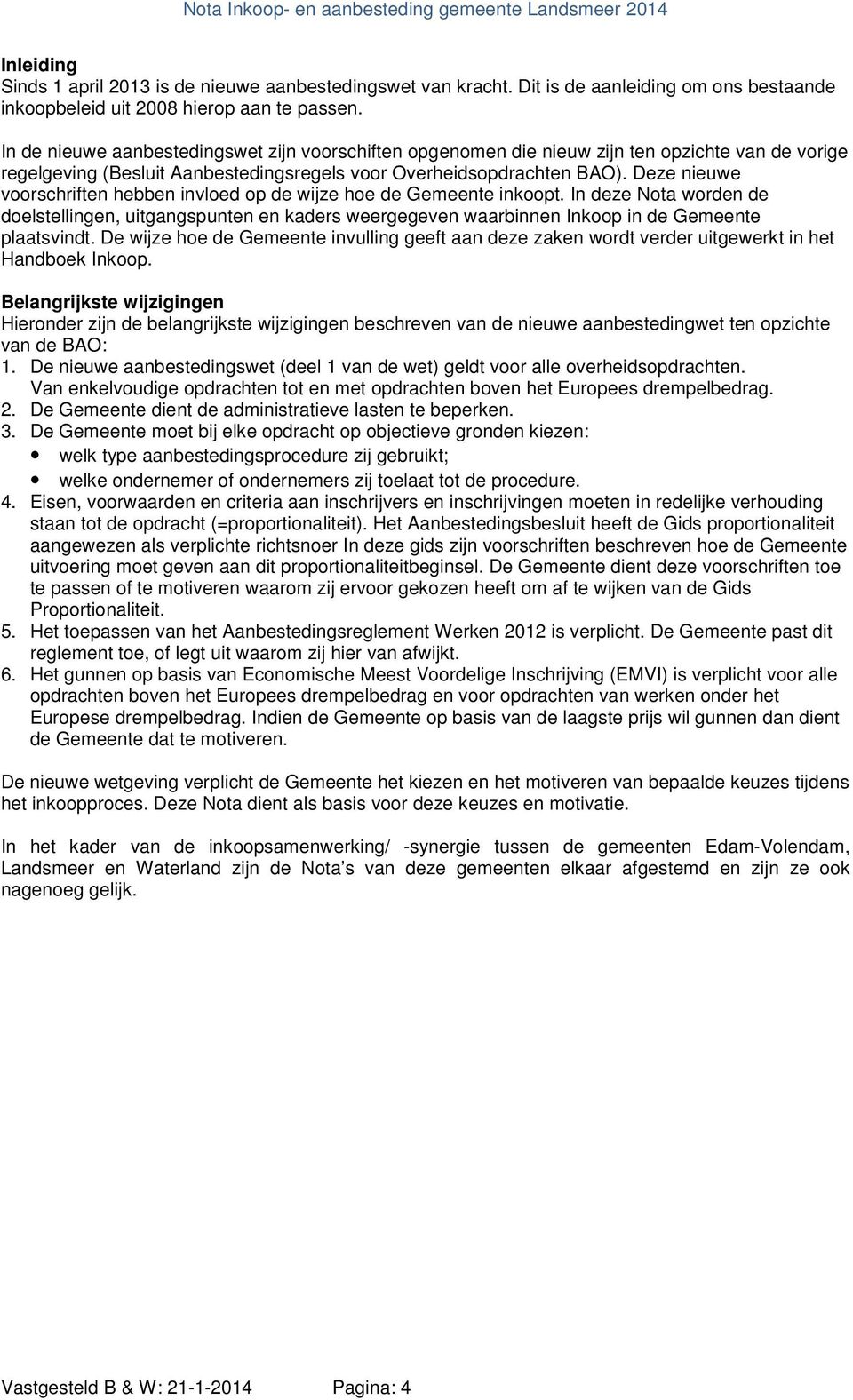 Deze nieuwe voorschriften hebben invloed op de wijze hoe de Gemeente inkoopt. In deze Nota worden de doelstellingen, uitgangspunten en kaders weergegeven waarbinnen Inkoop in de Gemeente plaatsvindt.