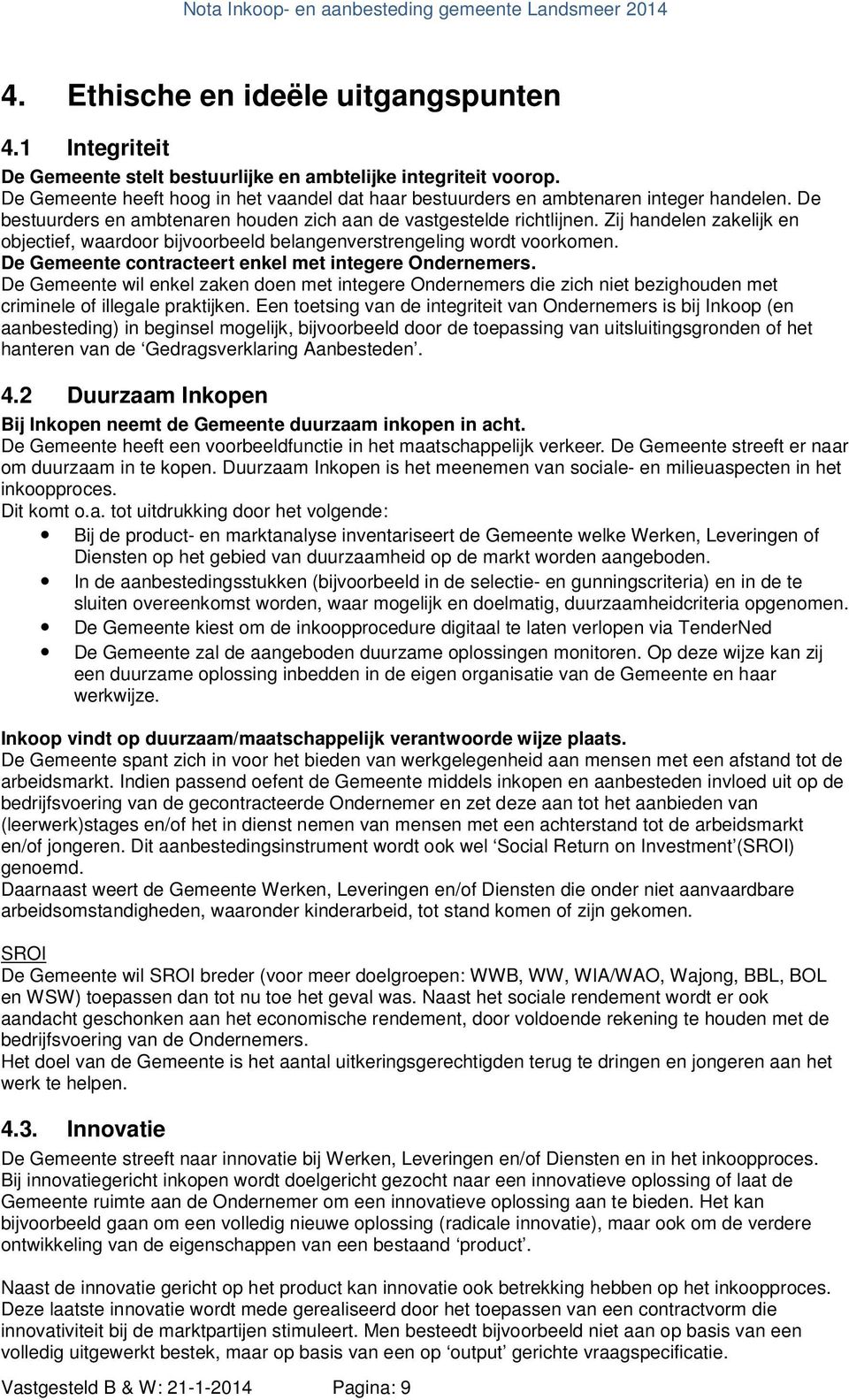 Zij handelen zakelijk en objectief, waardoor bijvoorbeeld belangenverstrengeling wordt voorkomen. De Gemeente contracteert enkel met integere Ondernemers.