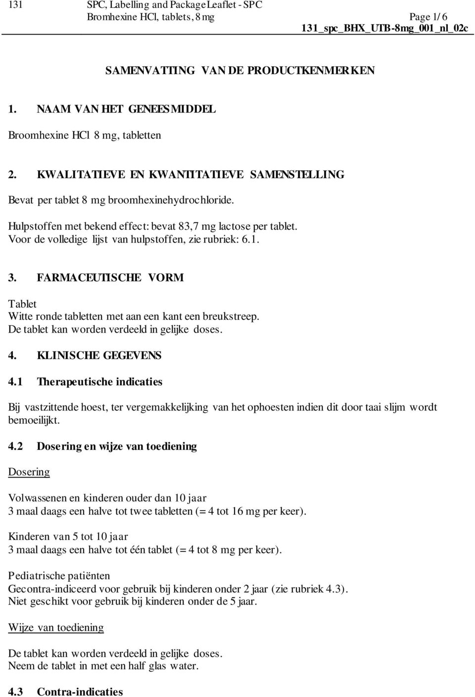 Voor de volledige lijst van hulpstoffen, zie rubriek: 6.1. 3. FARMACEUTISCHE VORM Tablet Witte ronde tabletten met aan een kant een breukstreep. De tablet kan worden verdeeld in gelijke doses. 4.