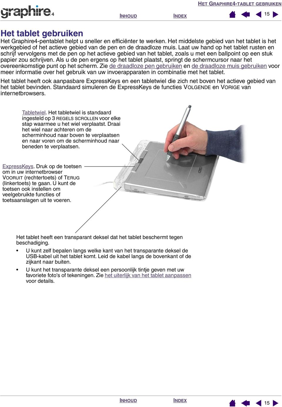 Laat uw hand op het tablet rusten en schrijf vervolgens met de pen op het actieve gebied van het tablet, zoals u met een ballpoint op een stuk papier zou schrijven.