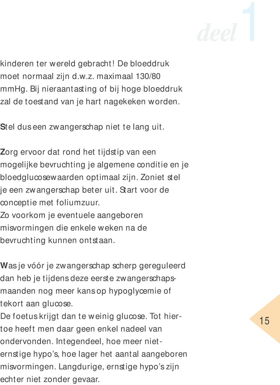 Zoniet stel je een zwangerschap beter uit. Start voor de conceptie met foliumzuur. Zo voorkom je eventuele aangeboren misvormingen die enkele weken na de bevruchting kunnen ontstaan.