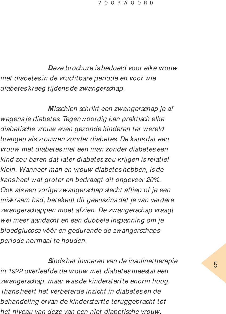 De kans dat een vrouw met diabetes met een man zonder diabetes een kind zou baren dat later diabetes zou krijgen is relatief klein.