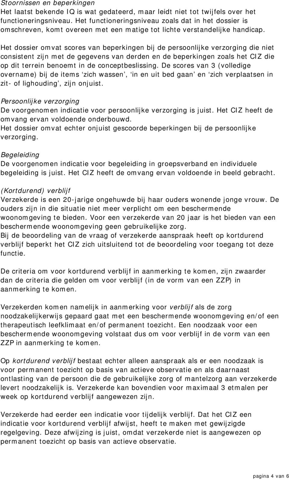 Het dossier omvat scores van beperkingen bij de persoonlijke verzorging die niet consistent zijn met de gegevens van derden en de beperkingen zoals het CIZ die op dit terrein benoemt in de