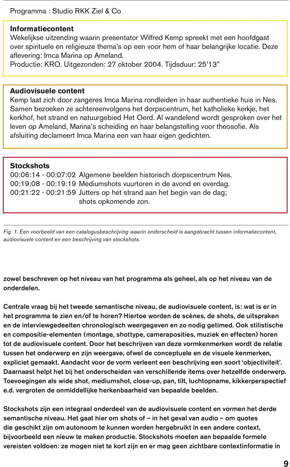 Tijdsduur: 25 13 Audiovisuele content Kemp laat zich door zangeres Imca Marina rondleiden in haar authentieke huis in Nes.