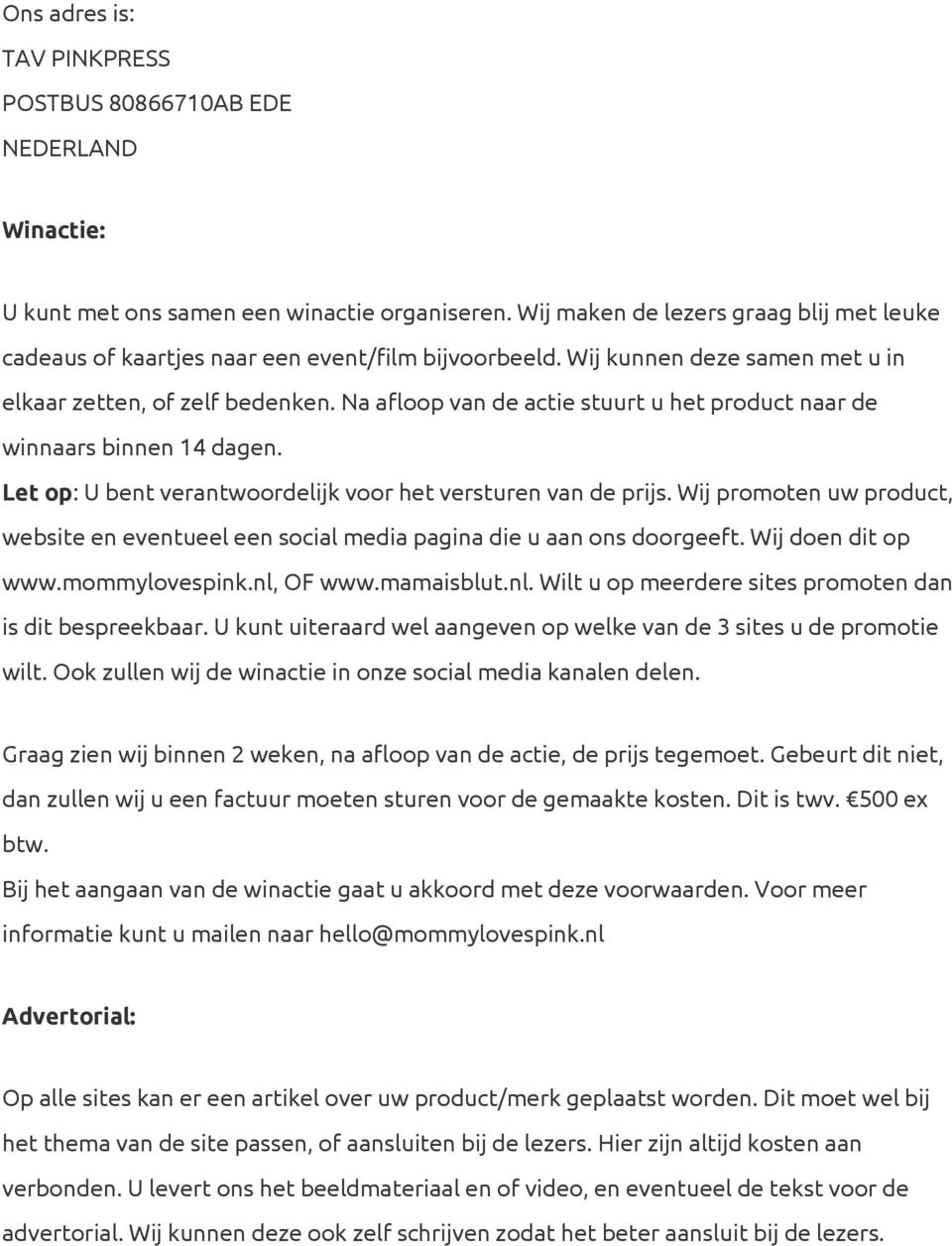 Na afloop van de actie stuurt u het product naar de winnaars binnen 14 dagen. Let op : U bent verantwoordelijk voor het versturen van de prijs.