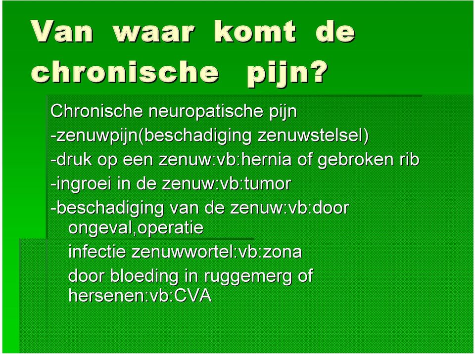 op een zenuw:vb:hernia of gebroken rib -ingroei in de zenuw:vb:tumor