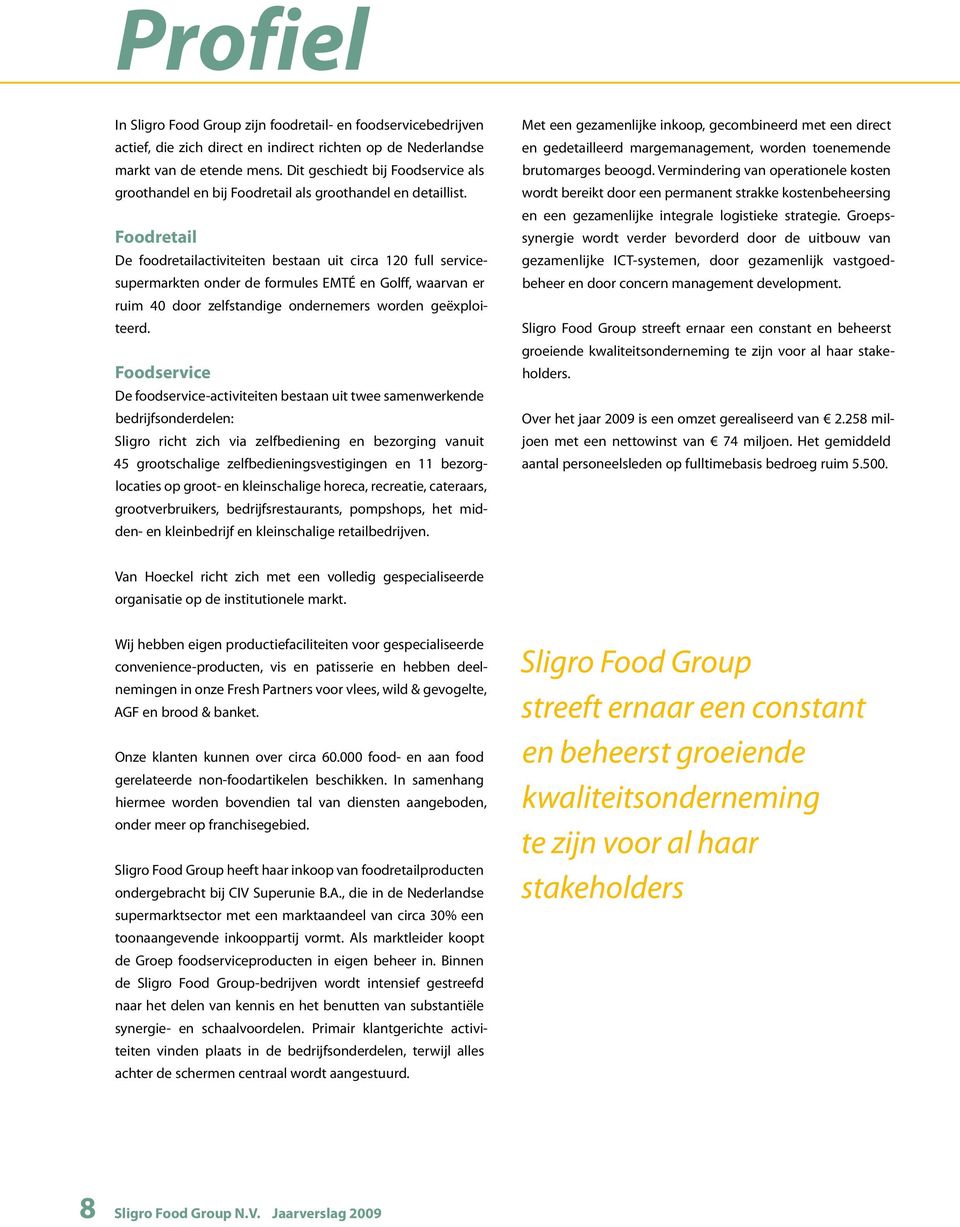 Foodretail De foodretailactiviteiten bestaan uit circa 120 full servicesupermarkten onder de formules EMTÉ en Golff, waarvan er ruim 40 door zelfstandige ondernemers worden geëxploiteerd.