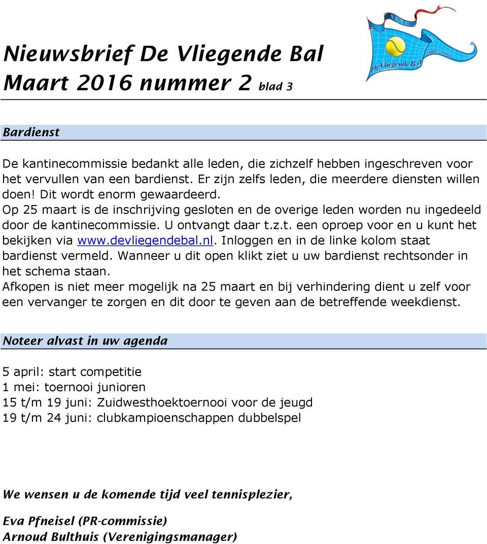 U ontvangt daar t.z.t. een oproep voor en u kunt het bekijken via www.devliegendebal.nl. Inloggen en in de linke kolom staat bardienst vermeld.