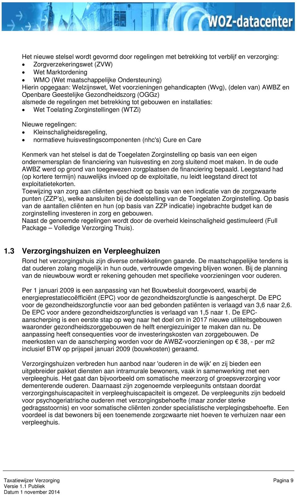 Zorginstellingen (WTZi) Nieuwe regelingen: Kleinschaligheidsregeling, normatieve huisvestingscomponenten (nhc's) Cure en Care Kenmerk van het stelsel is dat de Toegelaten Zorginstelling op basis van