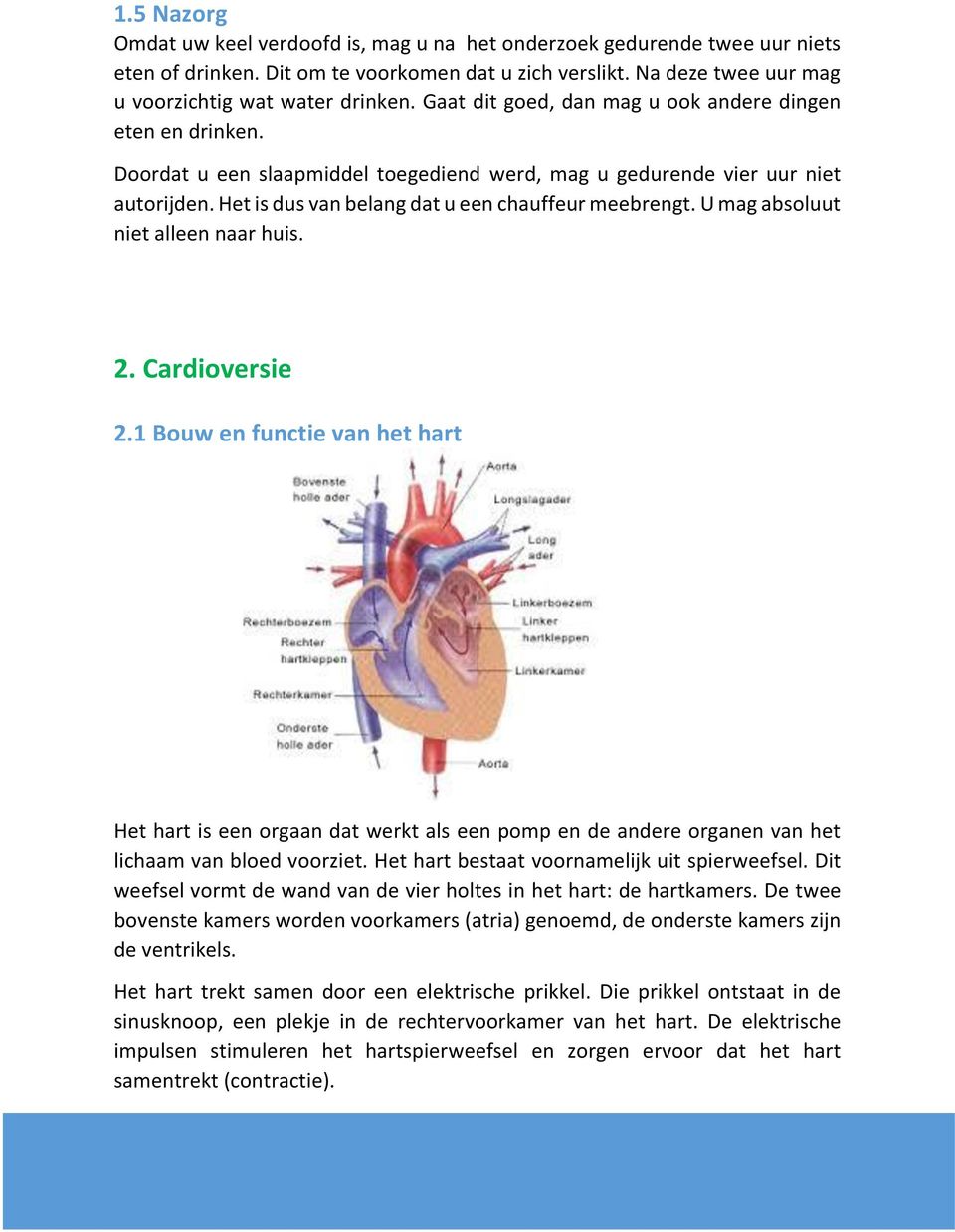 U mag absoluut niet alleen naar huis. 2. Cardioversie 2.1 Bouw en functie van het hart Het hart is een orgaan dat werkt als een pomp en de andere organen van het lichaam van bloed voorziet.