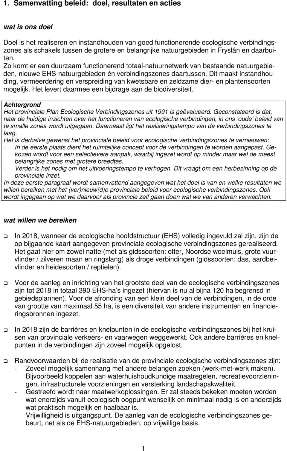 Dit maakt instandhouding, vermeerdering en verspreiding van kwetsbare en zeldzame dier- en plantensoorten mogelijk. Het levert daarmee een bijdrage aan de biodiversiteit.