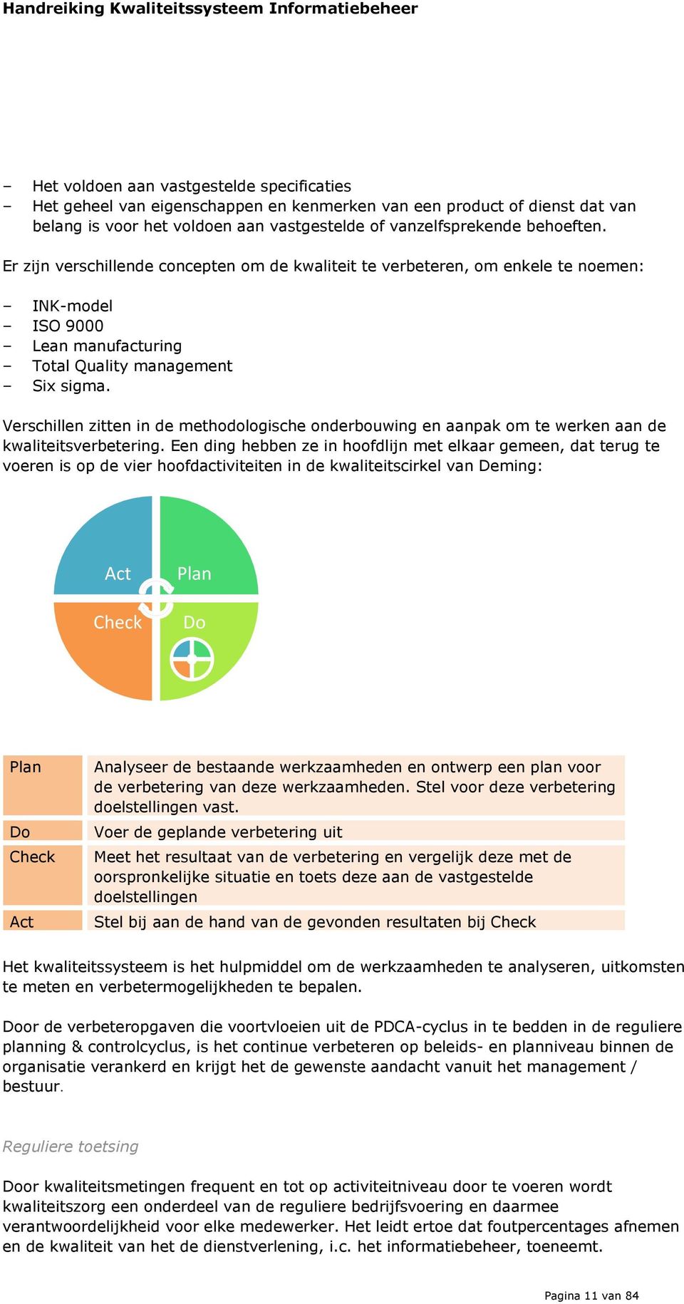 Er zijn verschillende concepten om de kwaliteit te verbeteren, om enkele te noemen: INK-model ISO 9000 Lean manufacturing Total Quality management Six sigma.