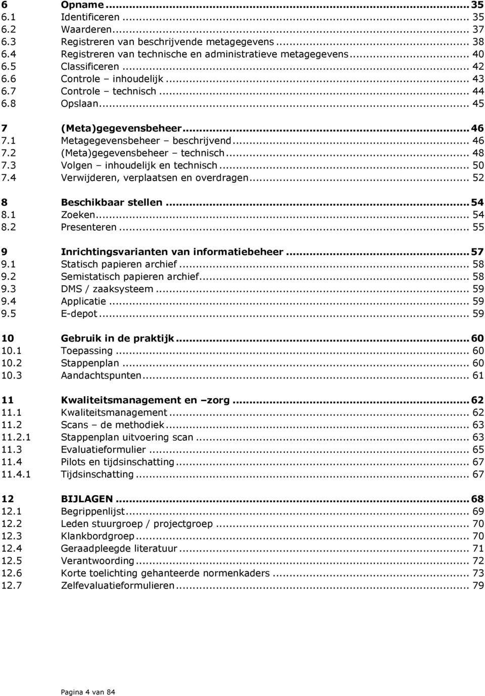 3 Volgen inhoudelijk en technisch... 50 7.4 Verwijderen, verplaatsen en overdragen... 52 8 Beschikbaar stellen... 54 8.1 Zoeken... 54 8.2 Presenteren... 55 9 Inrichtingsvarianten van informatiebeheer.