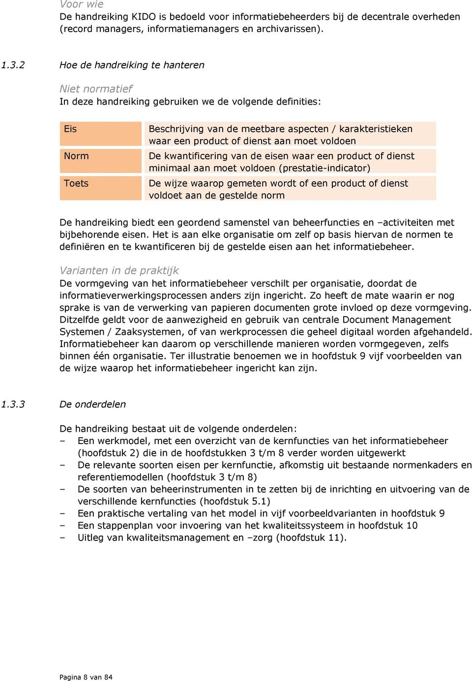 dienst aan moet voldoen De kwantificering van de eisen waar een product of dienst minimaal aan moet voldoen (prestatie-indicator) De wijze waarop gemeten wordt of een product of dienst voldoet aan de