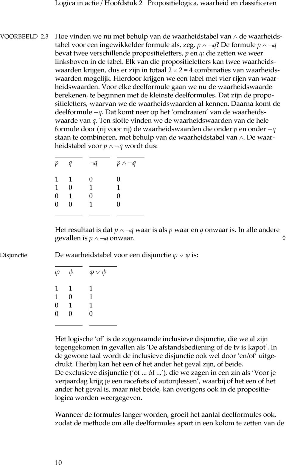 Elk van die propositieletters kan twee waarheidswaarden krijgen, dus er zijn in totaal 2 2 = 4 combinaties van waarheidswaarden mogelijk.