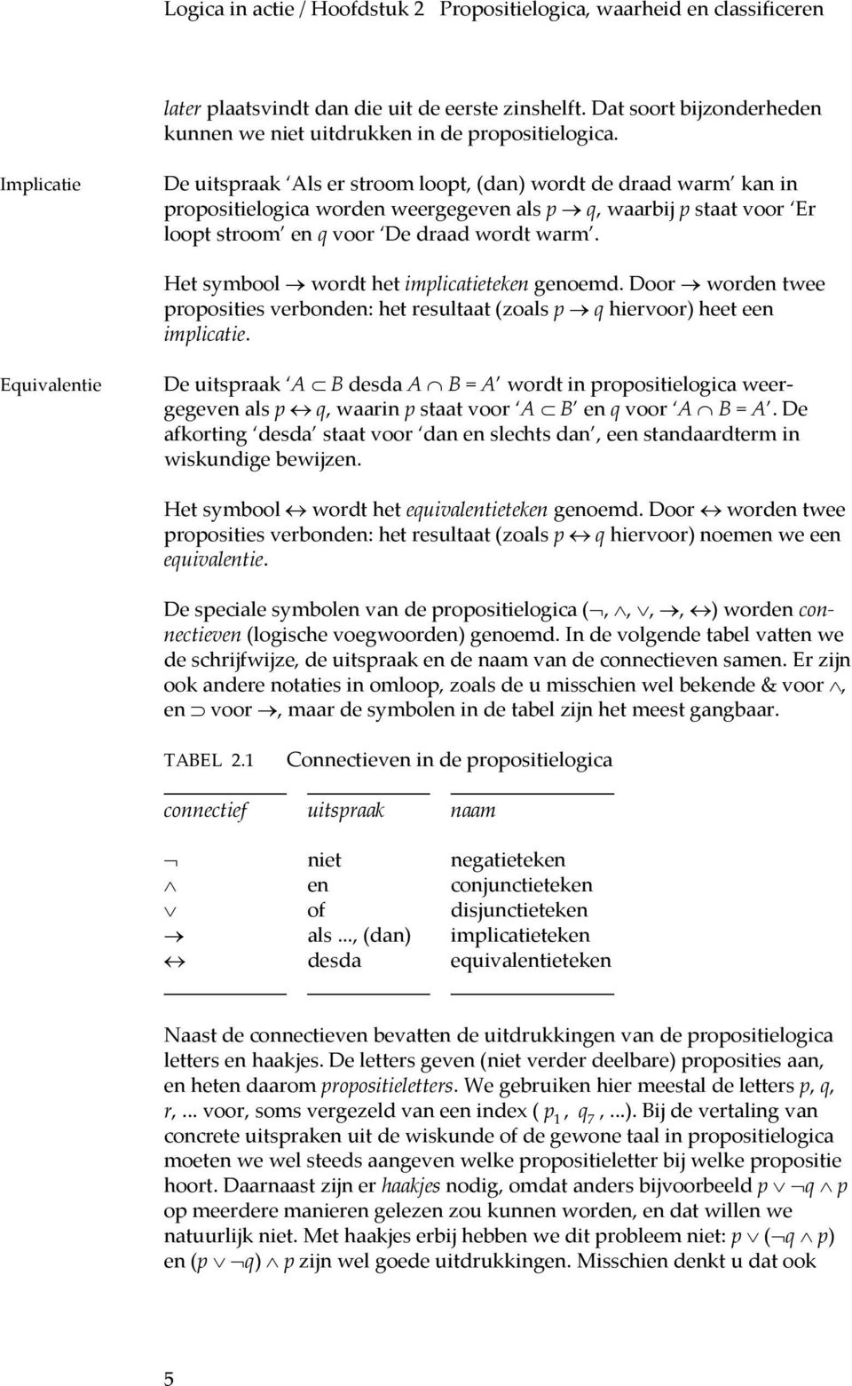 Het symbool wordt het implicatieteken genoemd. Door worden twee proposities verbonden: het resultaat (zoals p q hiervoor) heet een implicatie.