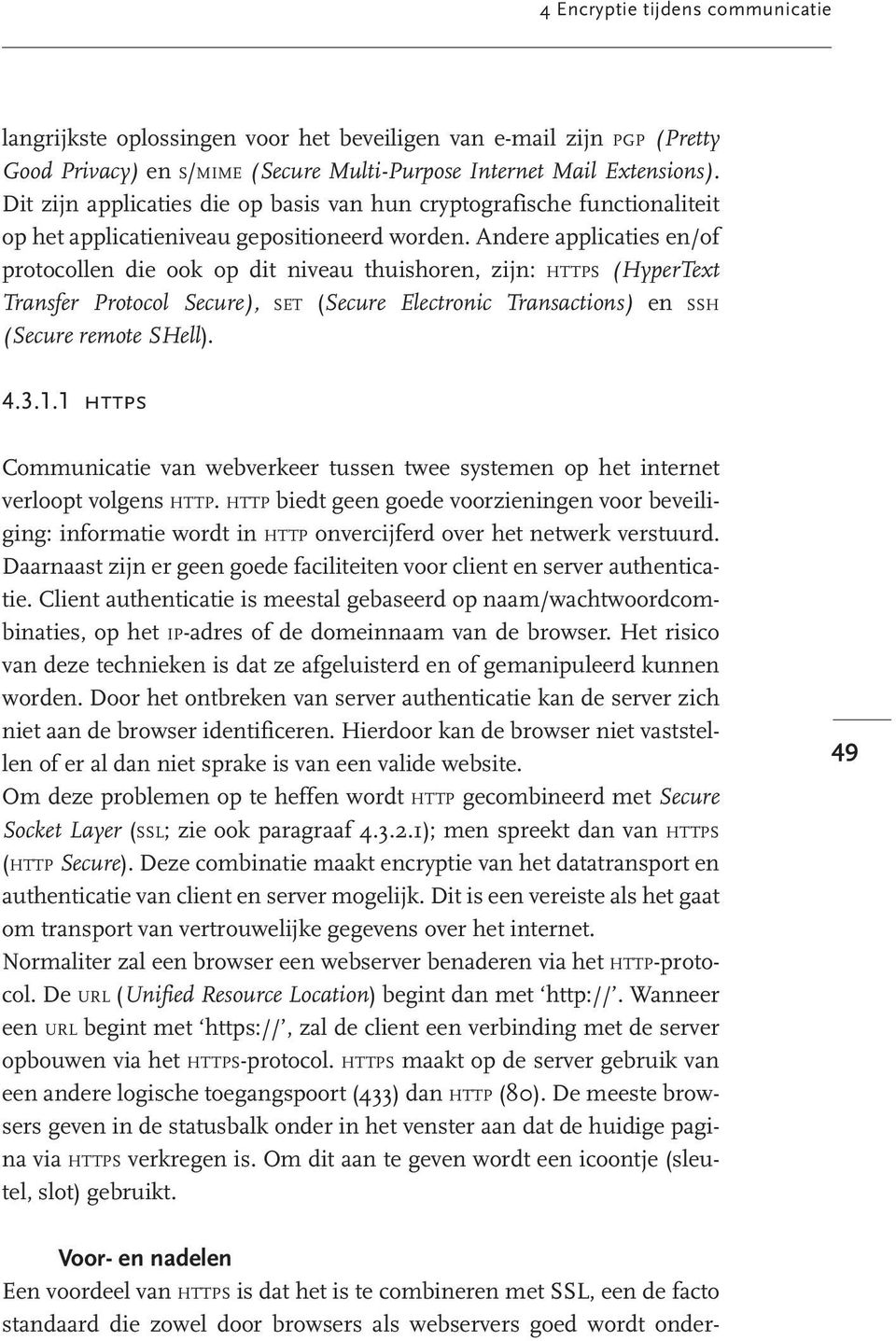 Andere applicaties en/of protocollen die ook op dit niveau thuishoren, zijn: HTTPS (HyperText Transfer Protocol Secure), SET (Secure Electronic Transactions) en SSH (Secure remote SHell). 4.3.1.