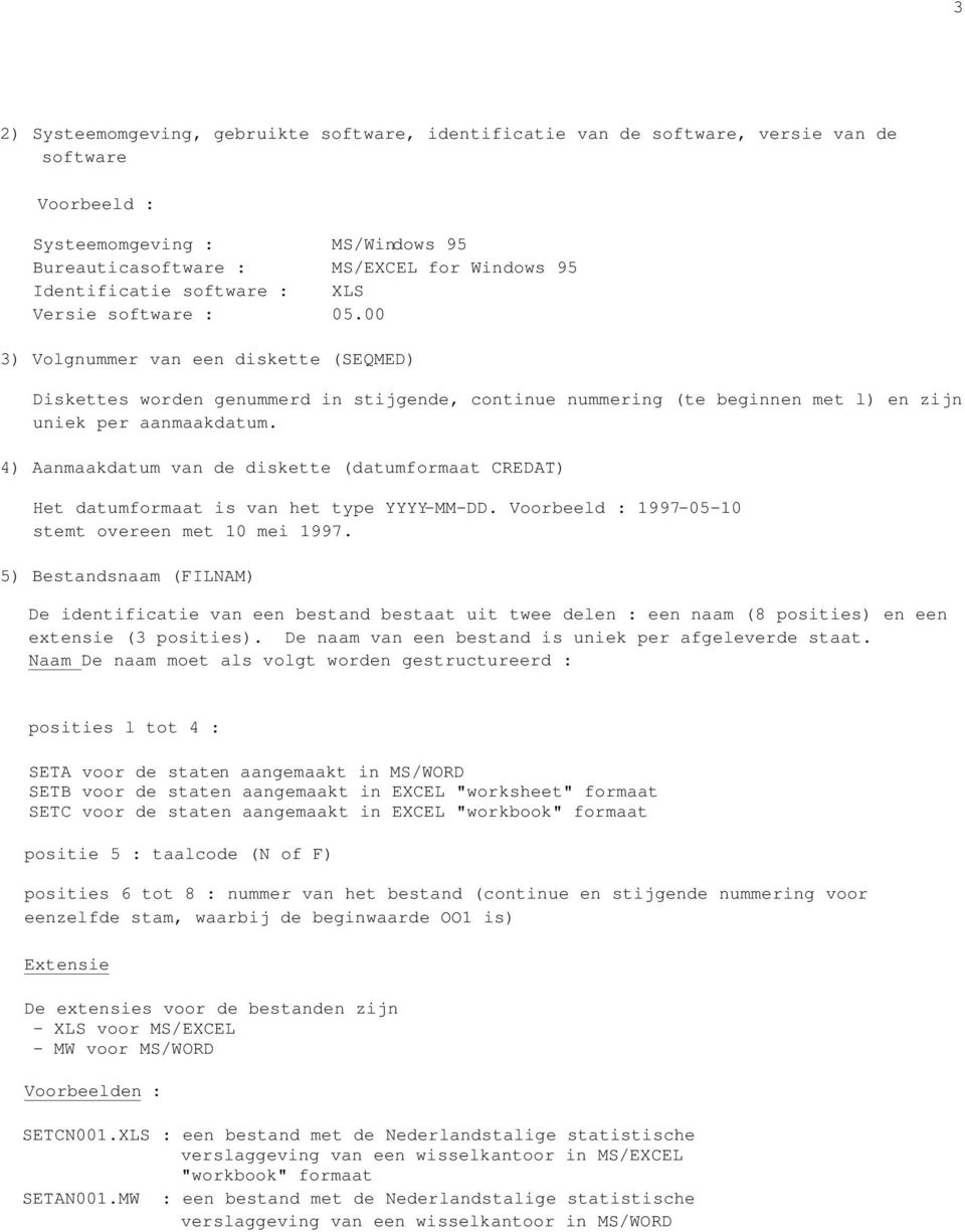 4) Aanmaakdatum van de diskette (datumformaat CREDAT) Het datumformaat is van het type YYYY-MM-DD. Voorbeeld : 1997-05-10 stemt overeen met 10 mei 1997.