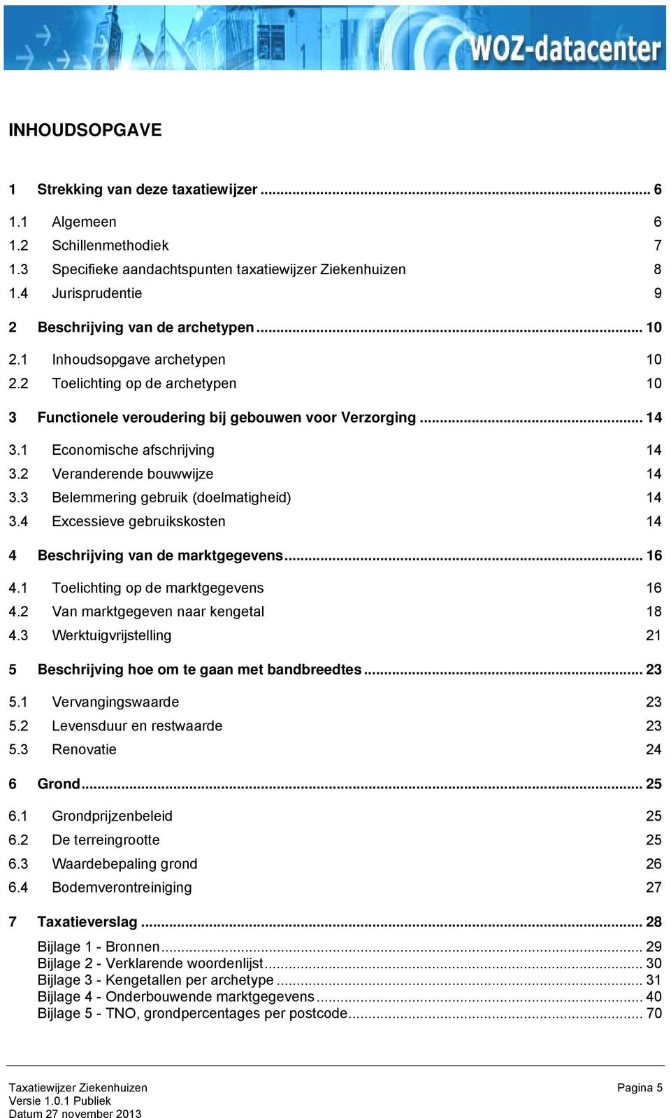 1 Economische afschrijving 14 3.2 Veranderende bouwwijze 14 3.3 Belemmering gebruik (doelmatigheid) 14 3.4 Excessieve gebruikskosten 14 4 Beschrijving van de marktgegevens... 16 4.