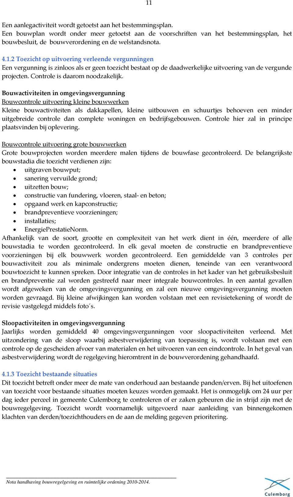 2 Toezicht op uitvoering verleende vergunningen Een vergunning is zinloos als er geen toezicht bestaat op de daadwerkelijke uitvoering van de vergunde projecten. Controle is daarom noodzakelijk.