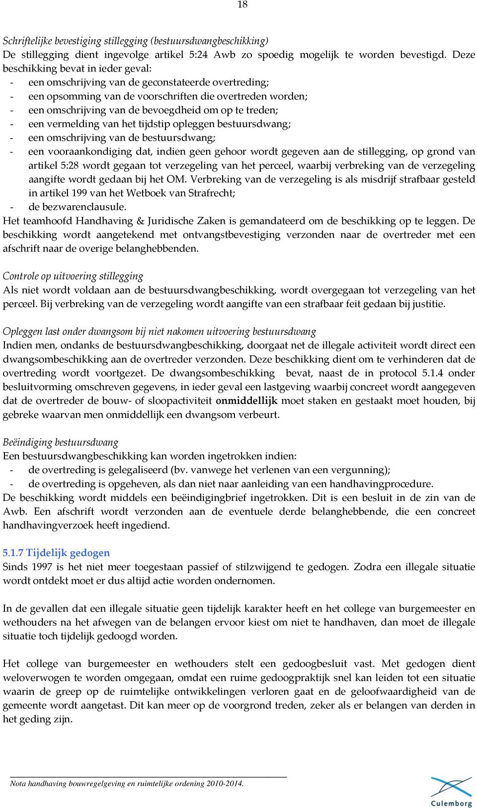 treden; - een vermelding van het tijdstip opleggen bestuursdwang; - een omschrijving van de bestuursdwang; - een vooraankondiging dat, indien geen gehoor wordt gegeven aan de stillegging, op grond