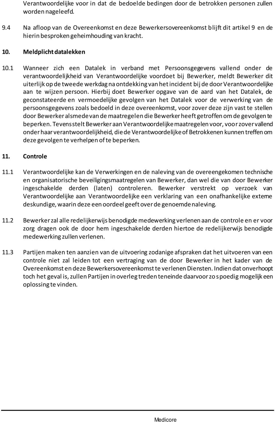 1 Wanneer zich een Datalek in verband met Persoonsgegevens vallend onder de verantwoordelijkheid van Verantwoordelijke voordoet bij Bewerker, meldt Bewerker dit uiterlijk op de tweede werkdag na