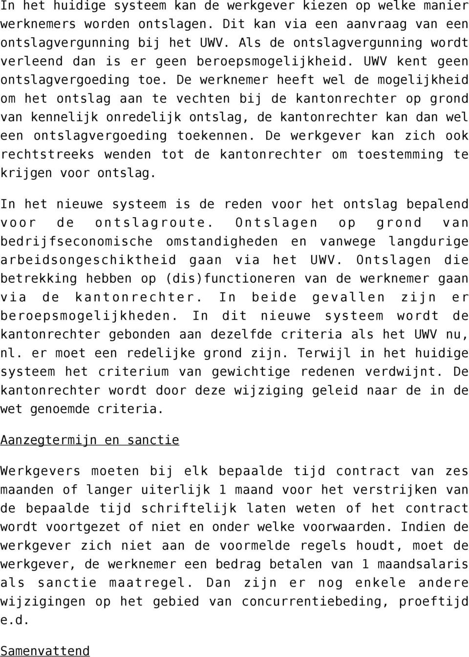 De werknemer heeft wel de mogelijkheid om het ontslag aan te vechten bij de kantonrechter op grond van kennelijk onredelijk ontslag, de kantonrechter kan dan wel een ontslagvergoeding toekennen.