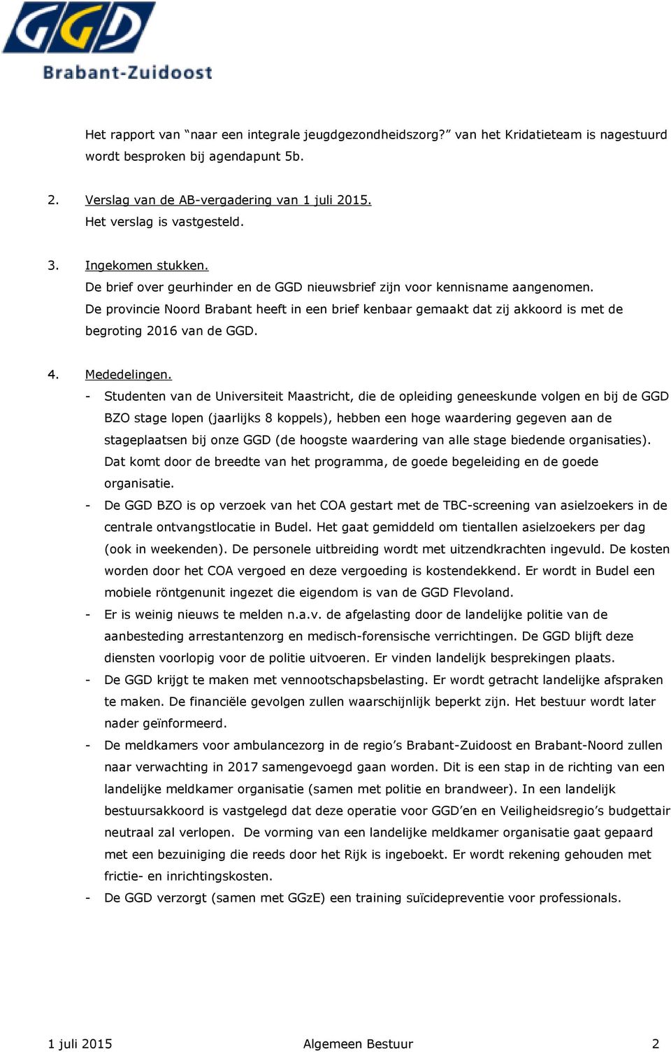 De provincie Noord Brabant heeft in een brief kenbaar gemaakt dat zij akkoord is met de begroting 2016 van de GGD. 4. Mededelingen.
