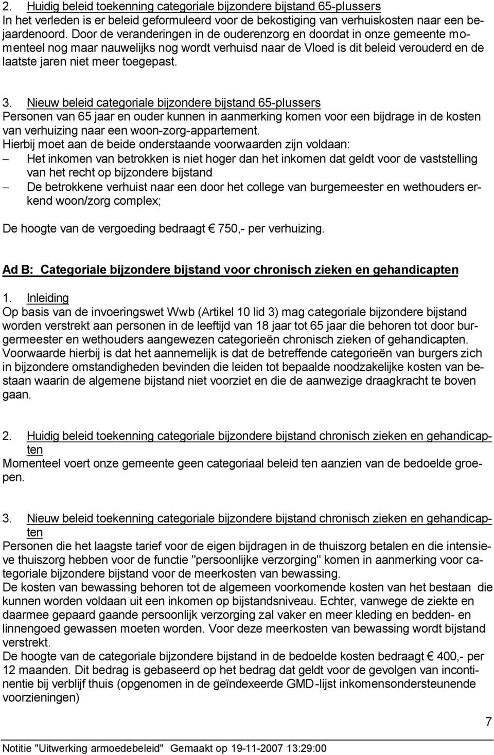 Nieuw beleid categoriale bijzondere bijstand 65-plussers Personen van 65 jaar en ouder kunnen in aanmerking komen voor een bijdrage in de kosten van verhuizing naar een woon-zorg-appartement.