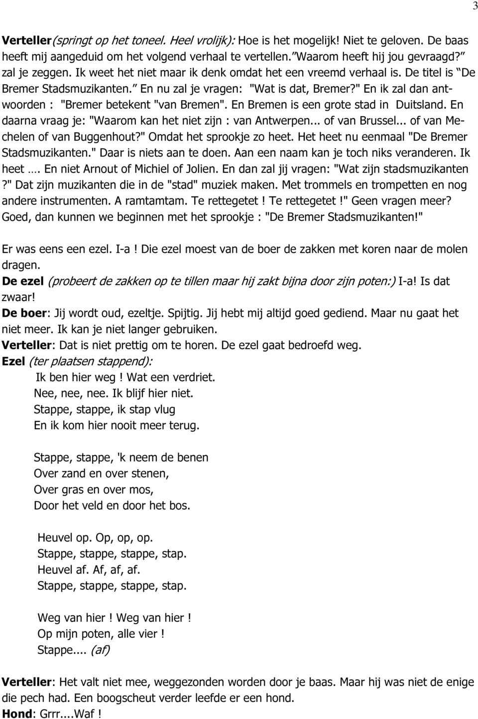 " En ik zal dan antwoorden : "Bremer betekent "van Bremen". En Bremen is een grote stad in Duitsland. En daarna vraag je: "Waarom kan het niet zijn : van Antwerpen... of van Brussel.