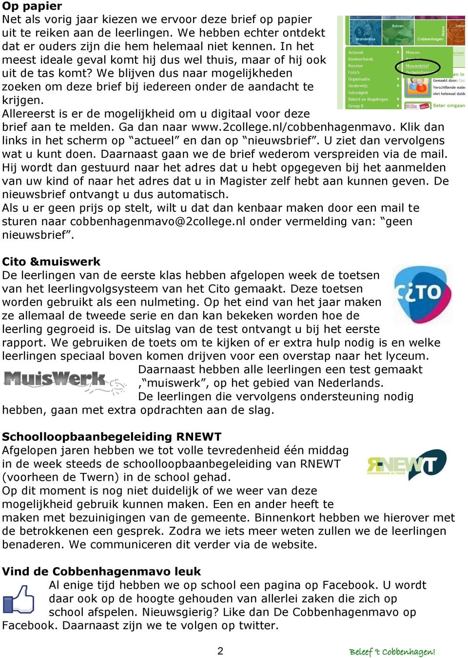 Allereerst is er de mogelijkheid om u digitaal voor deze brief aan te melden. Ga dan naar www.2college.nl/cobbenhagenmavo. Klik dan links in het scherm op actueel en dan op nieuwsbrief.